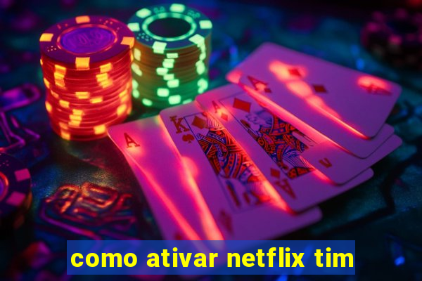 como ativar netflix tim